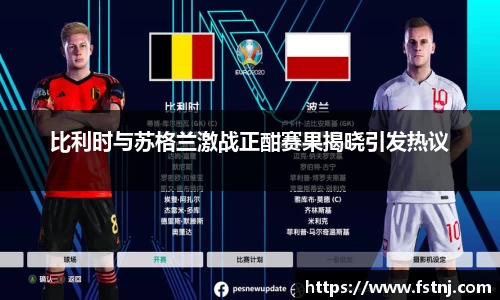 比利时与苏格兰激战正酣赛果揭晓引发热议
