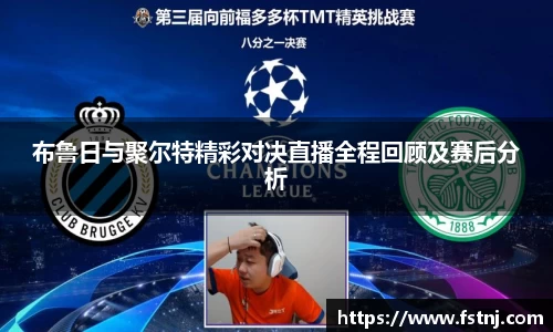 布鲁日与聚尔特精彩对决直播全程回顾及赛后分析