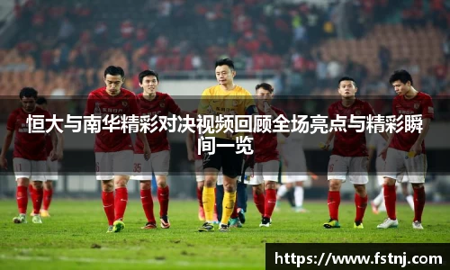 恒大与南华精彩对决视频回顾全场亮点与精彩瞬间一览