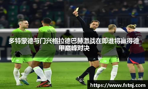 多特蒙德与门兴格拉德巴赫激战在即谁将赢得德甲巅峰对决