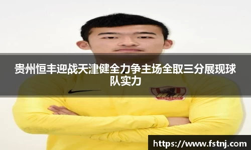 贵州恒丰迎战天津健全力争主场全取三分展现球队实力