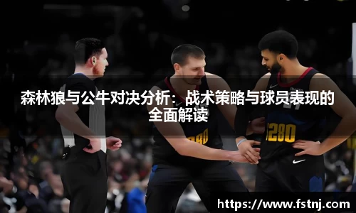 森林狼与公牛对决分析：战术策略与球员表现的全面解读