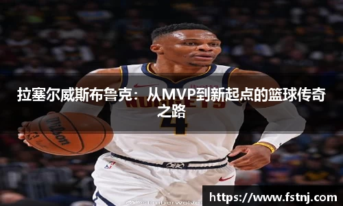 拉塞尔威斯布鲁克：从MVP到新起点的篮球传奇之路