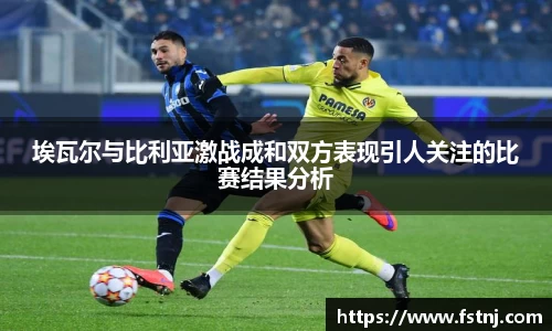 埃瓦尔与比利亚激战成和双方表现引人关注的比赛结果分析